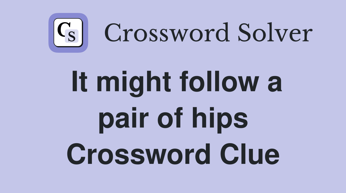 It might follow a pair of hips Crossword Clue