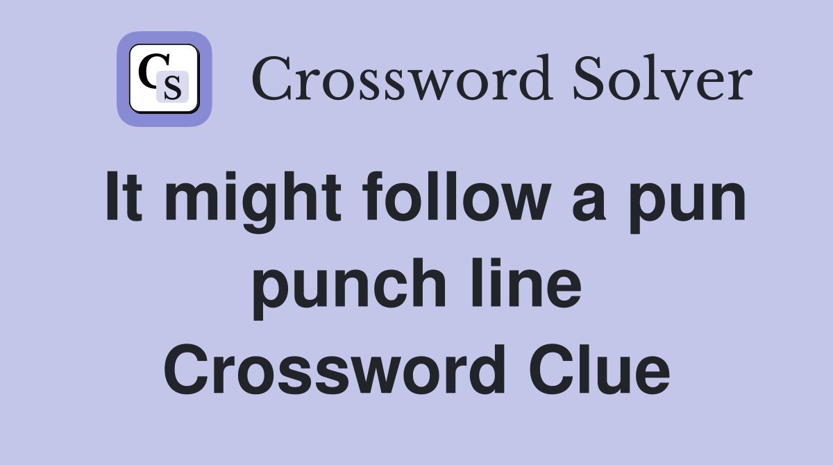 It might follow a pun punch line Crossword Clue