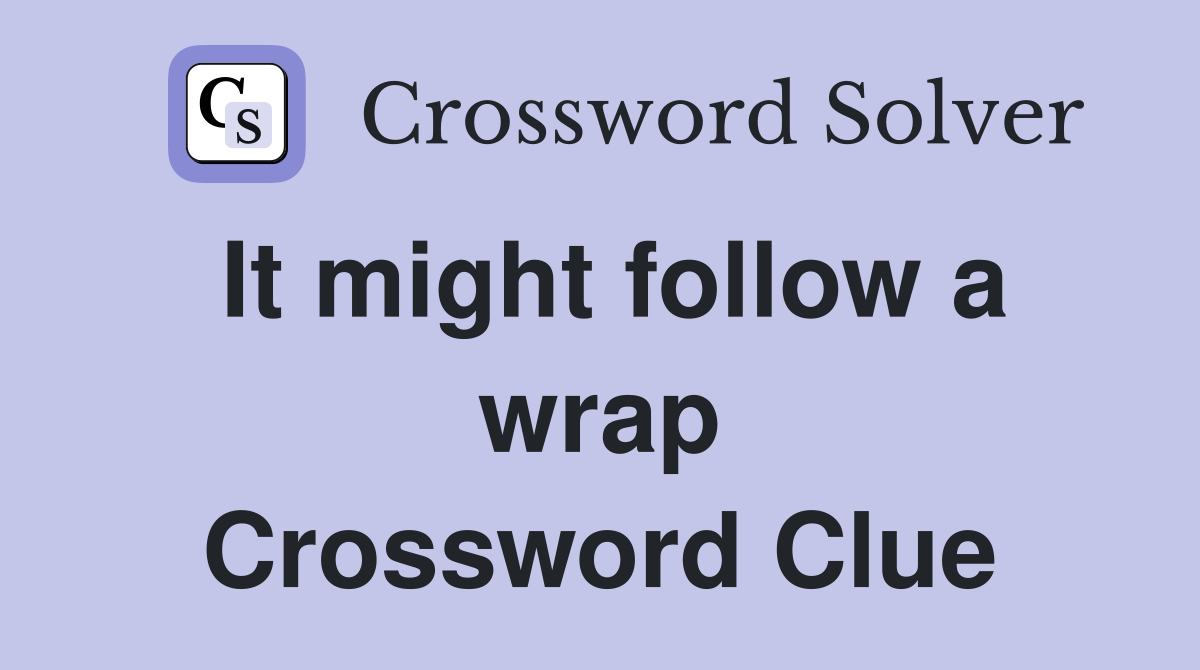 It might follow a wrap Crossword Clue