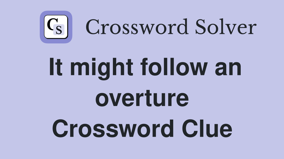 It might follow an overture Crossword Clue