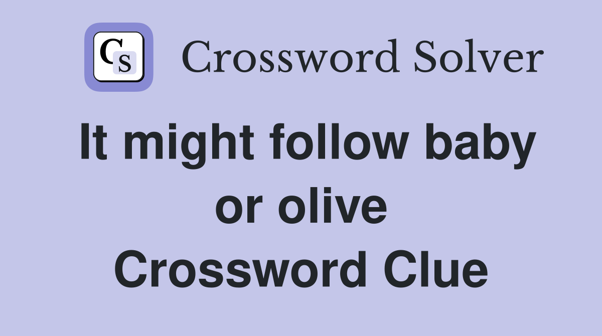 It might follow baby or olive Crossword Clue