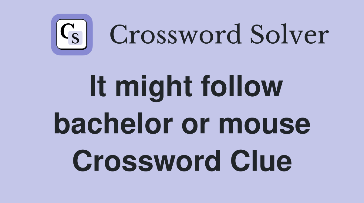 It might follow bachelor or mouse Crossword Clue