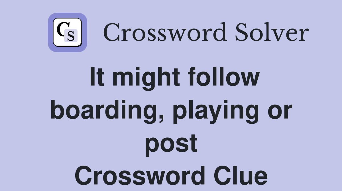 It might follow boarding, playing or post Crossword Clue