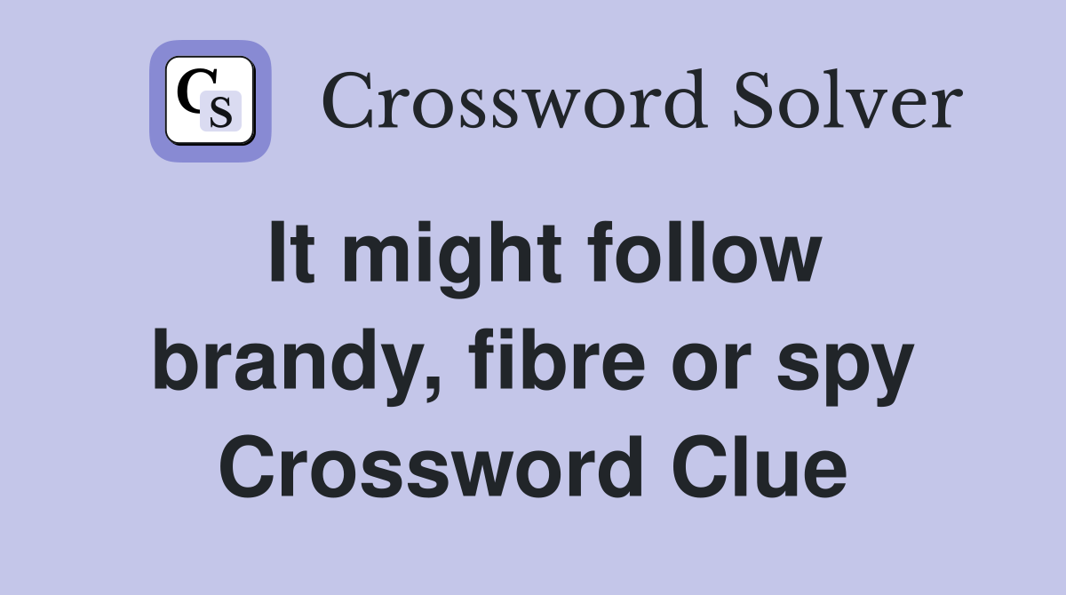It might follow brandy, fibre or spy Crossword Clue