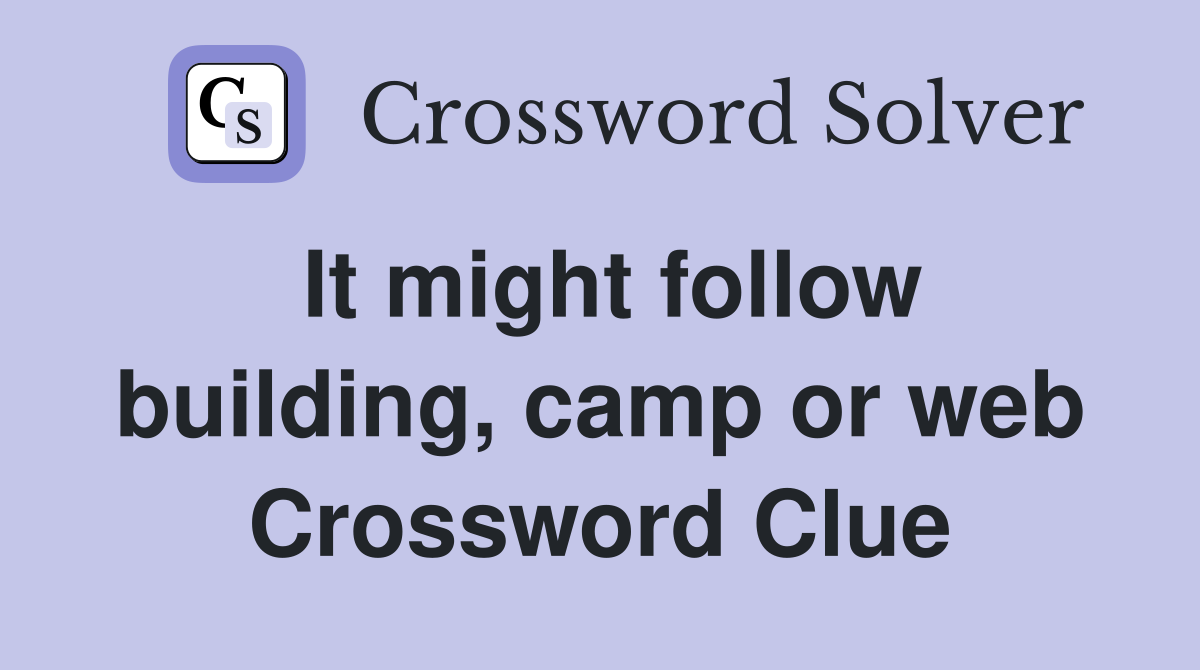 It might follow building, camp or web Crossword Clue