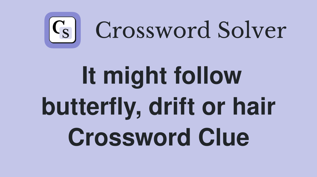 It might follow butterfly, drift or hair Crossword Clue