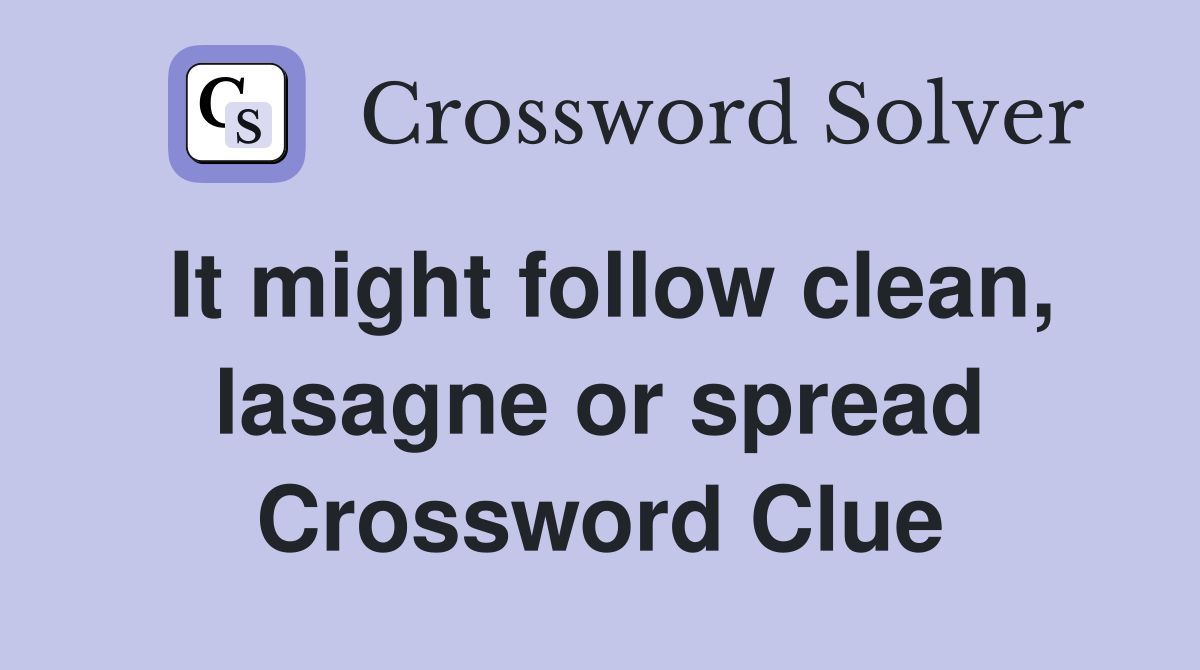 It might follow clean, lasagne or spread Crossword Clue
