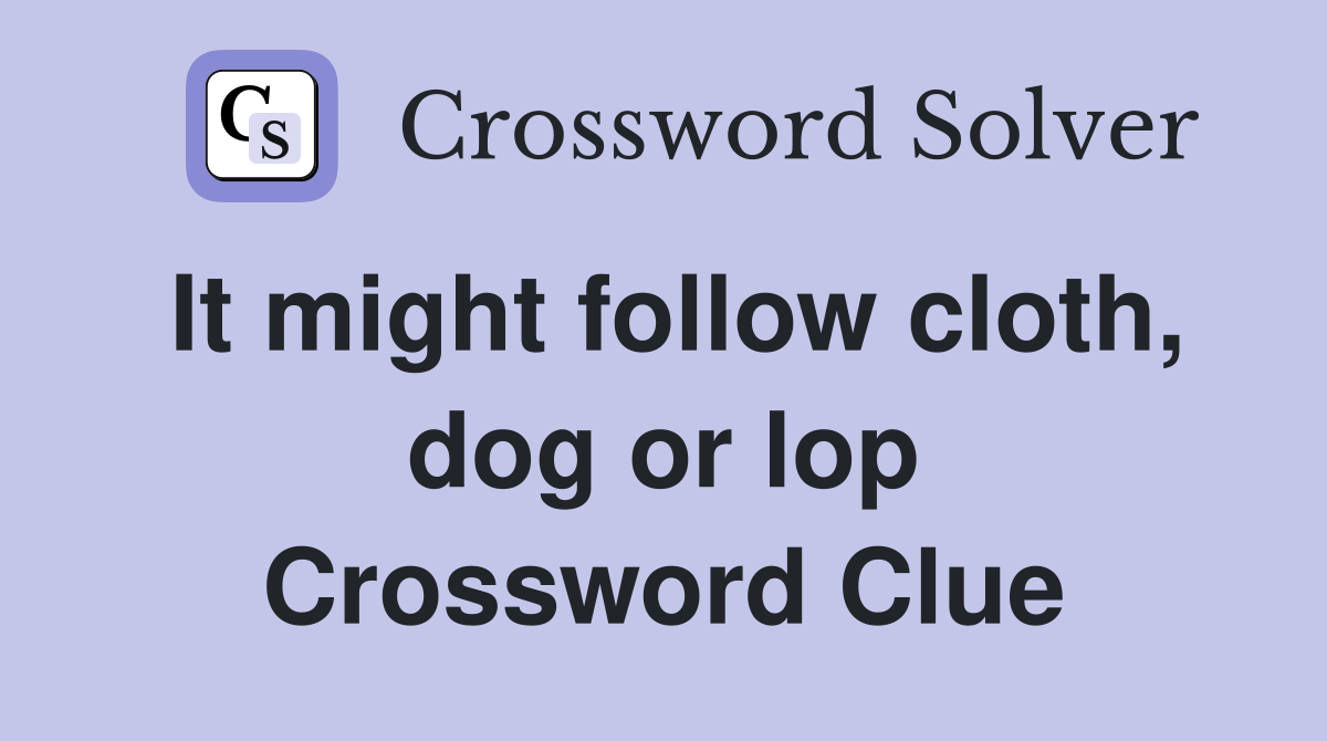 It might follow cloth, dog or lop Crossword Clue