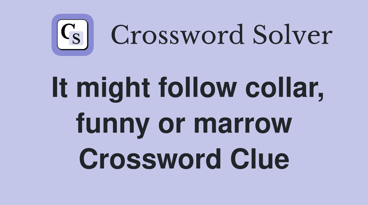 It might follow collar, funny or marrow Crossword Clue