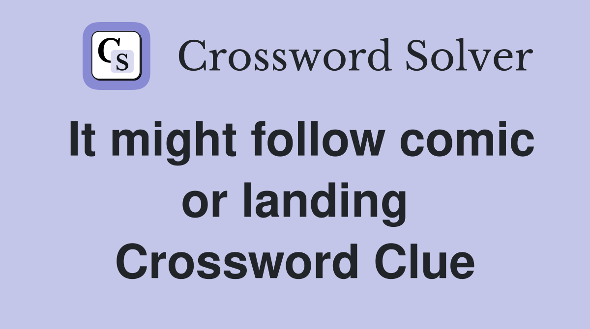 It might follow comic or landing Crossword Clue