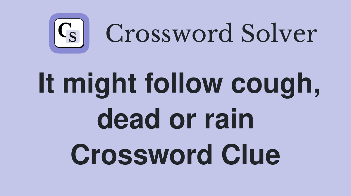 It might follow cough, dead or rain Crossword Clue