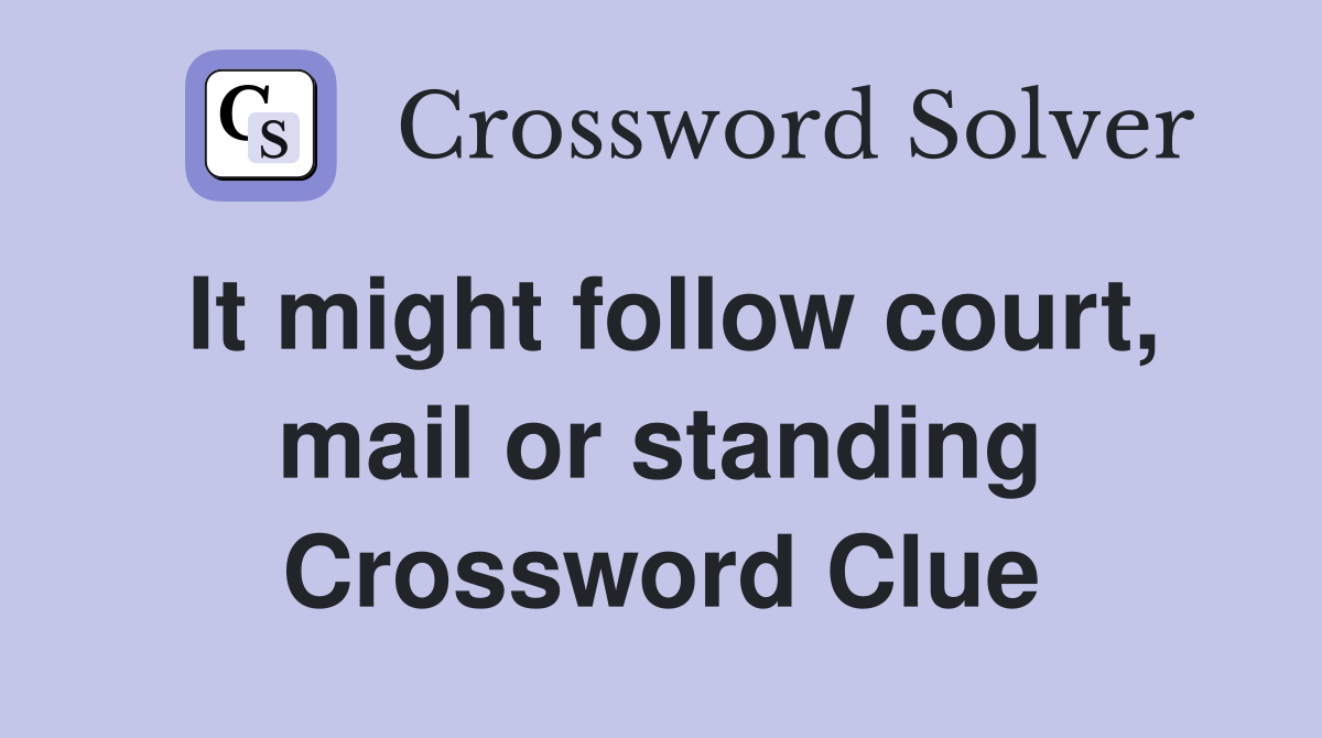 It might follow court, mail or standing Crossword Clue