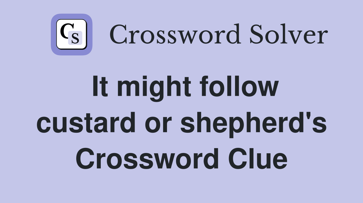 It might follow custard or shepherd's Crossword Clue