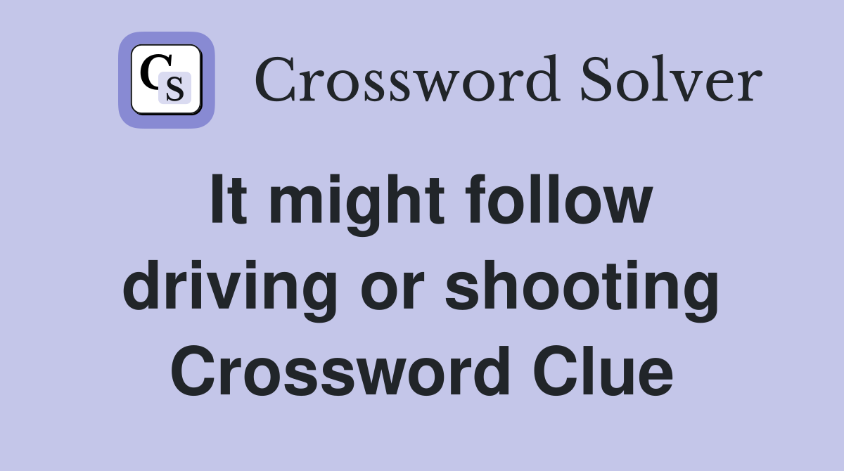It might follow driving or shooting Crossword Clue
