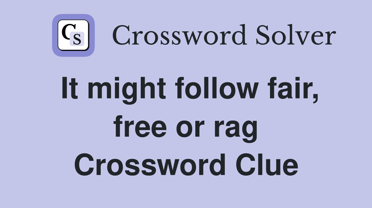 It might follow fair, free or rag Crossword Clue