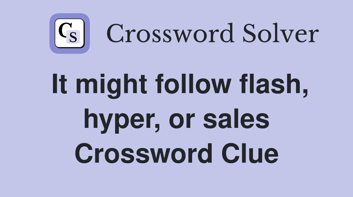 It might follow flash, hyper, or sales Crossword Clue