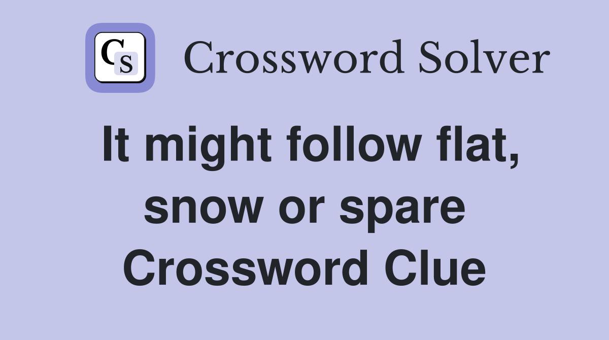 It might follow flat, snow or spare Crossword Clue