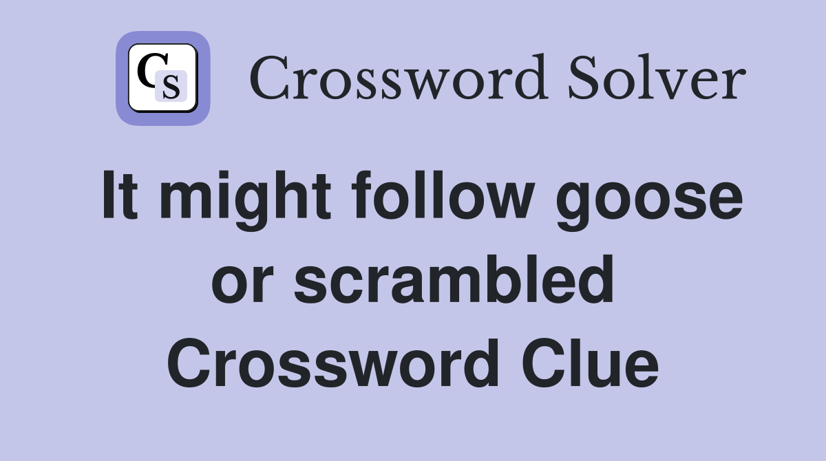 It might follow goose or scrambled Crossword Clue