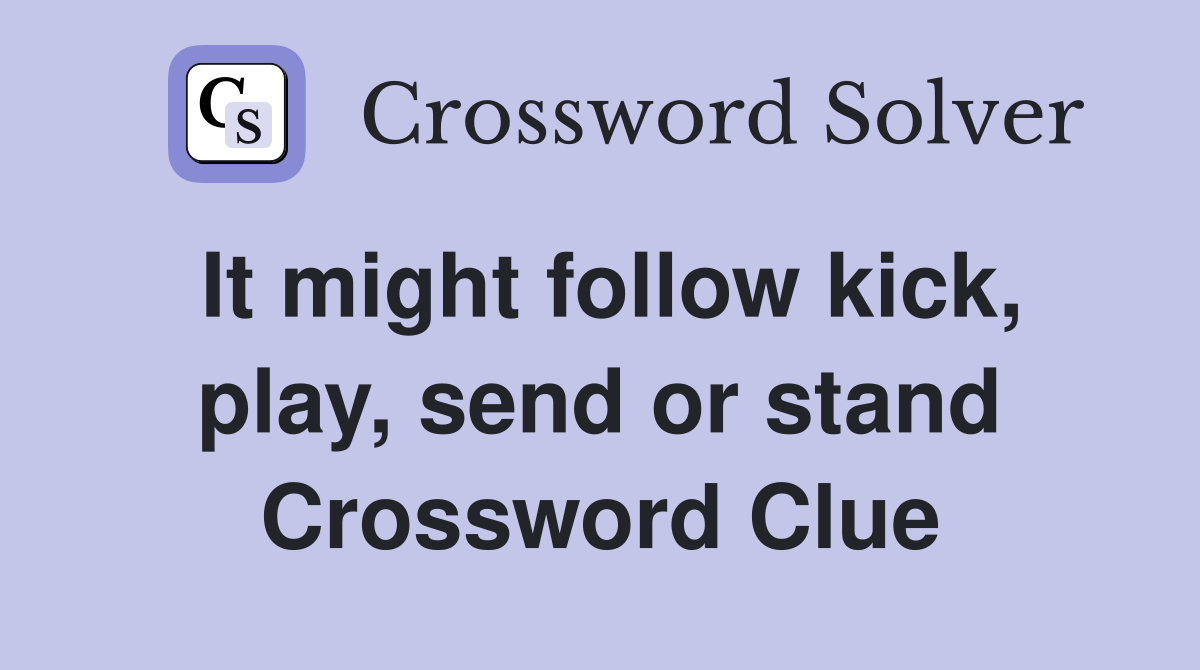 It might follow kick, play, send or stand Crossword Clue