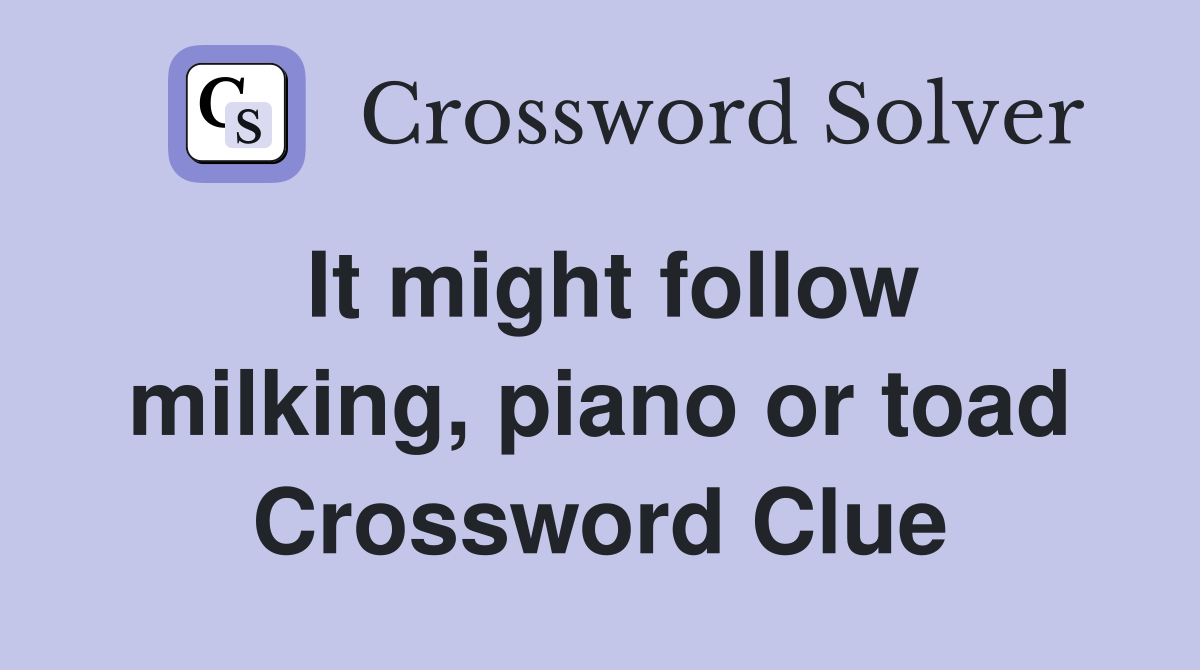 It might follow milking, piano or toad Crossword Clue
