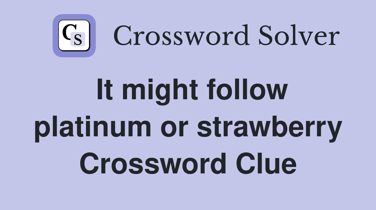 It might follow platinum or strawberry Crossword Clue