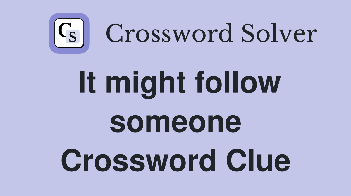 It might follow someone Crossword Clue
