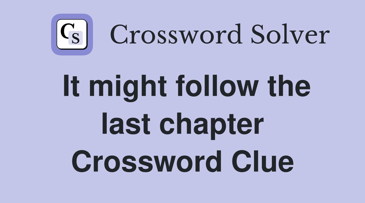 It might follow the last chapter Crossword Clue