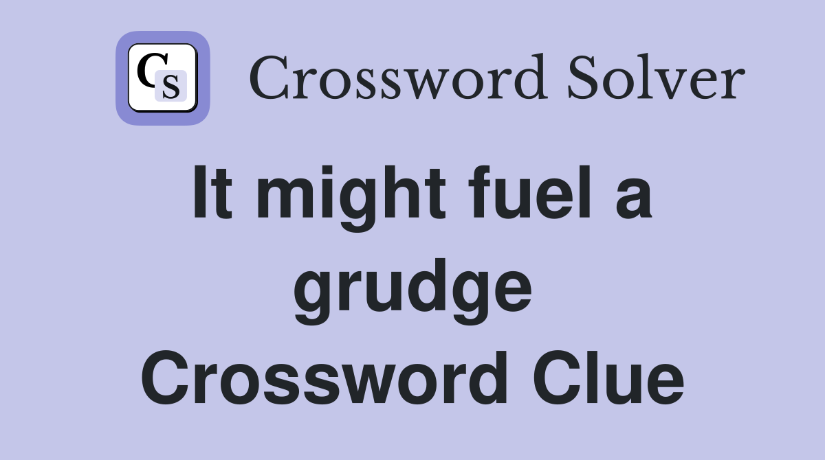 It might fuel a grudge Crossword Clue