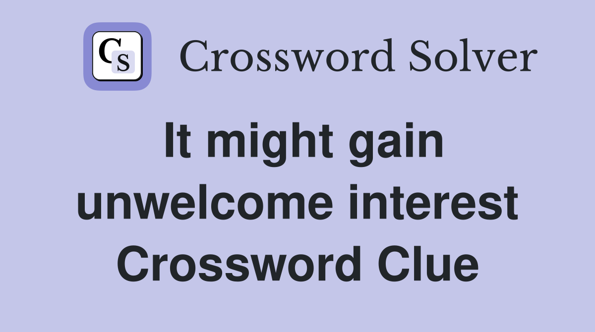 It might gain unwelcome interest Crossword Clue