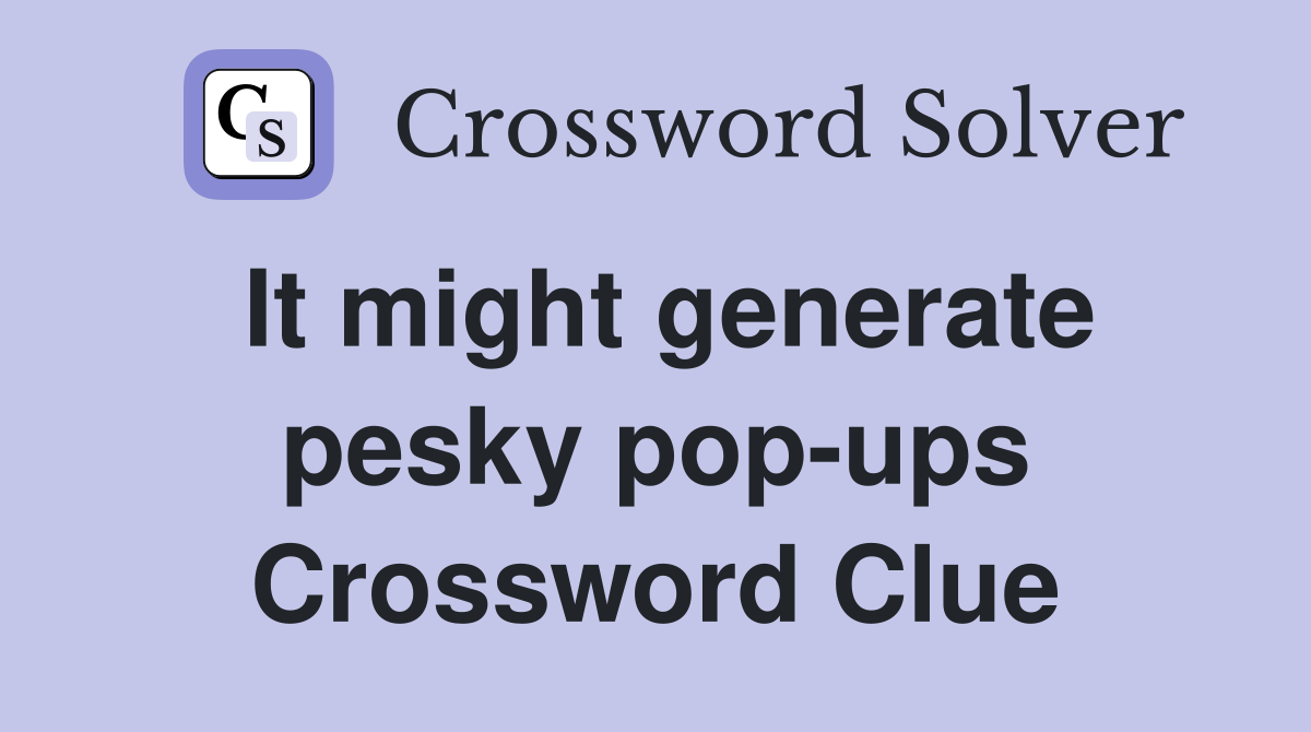 It might generate pesky pop-ups Crossword Clue