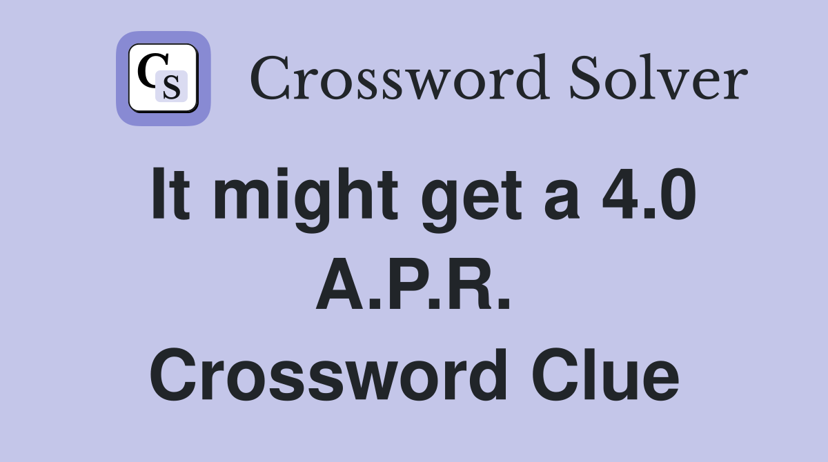 It might get a 4.0 A.P.R. Crossword Clue