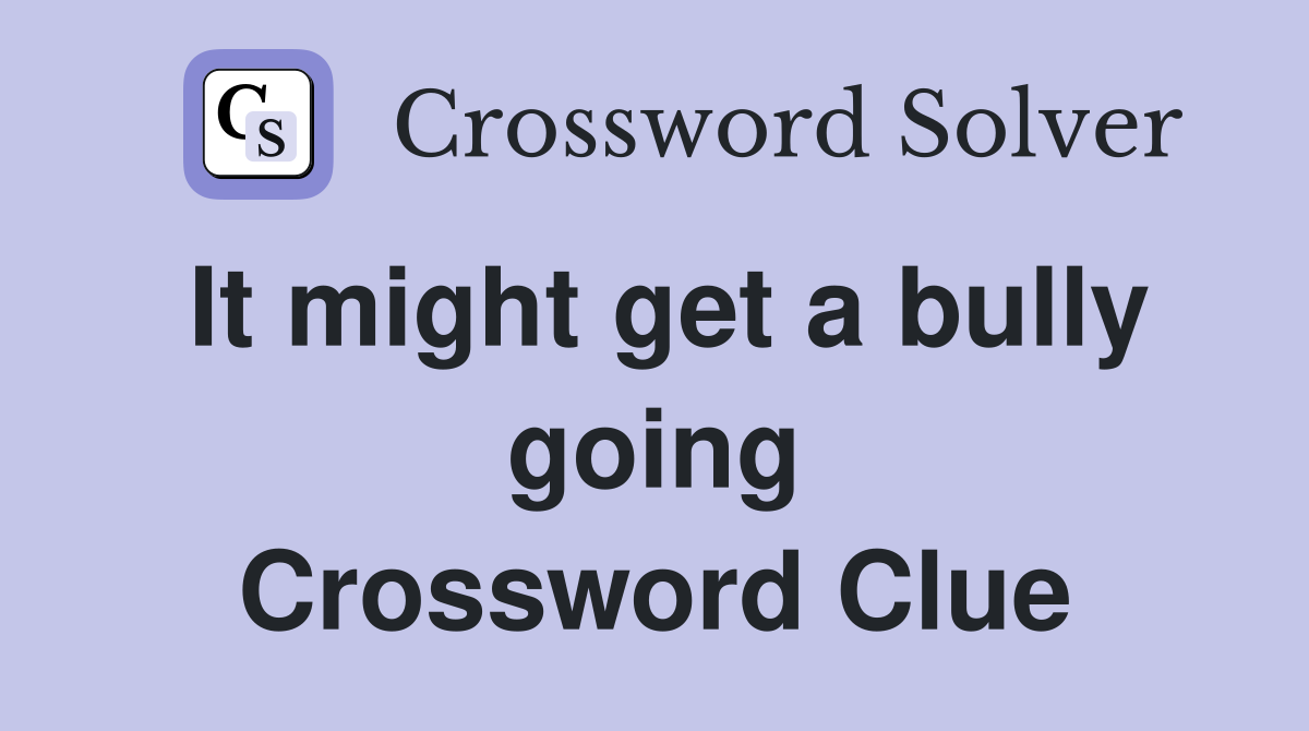 It might get a bully going Crossword Clue