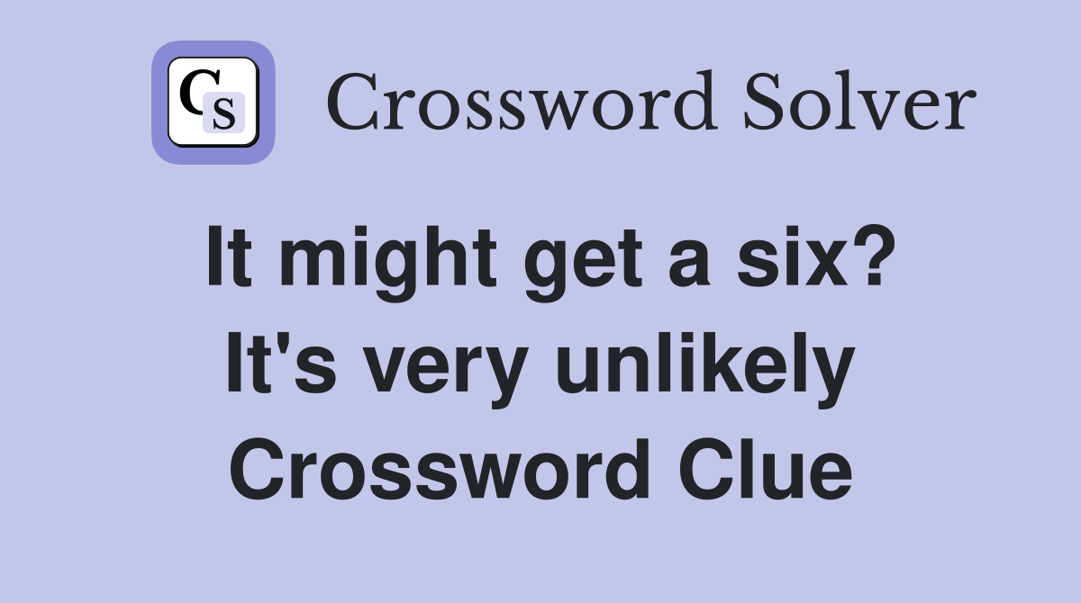 It might get a six? It's very unlikely Crossword Clue