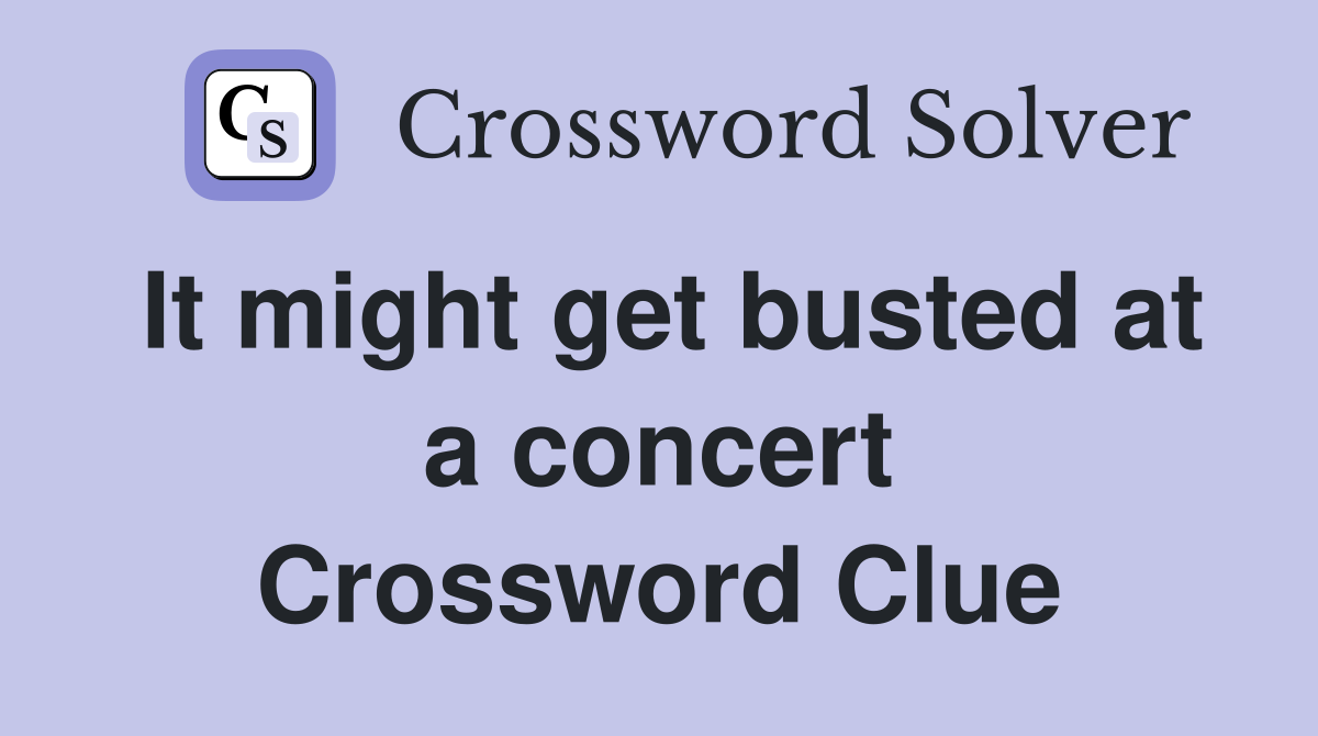 It might get busted at a concert Crossword Clue
