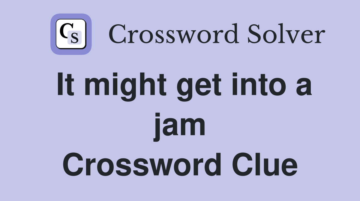 It might get into a jam Crossword Clue