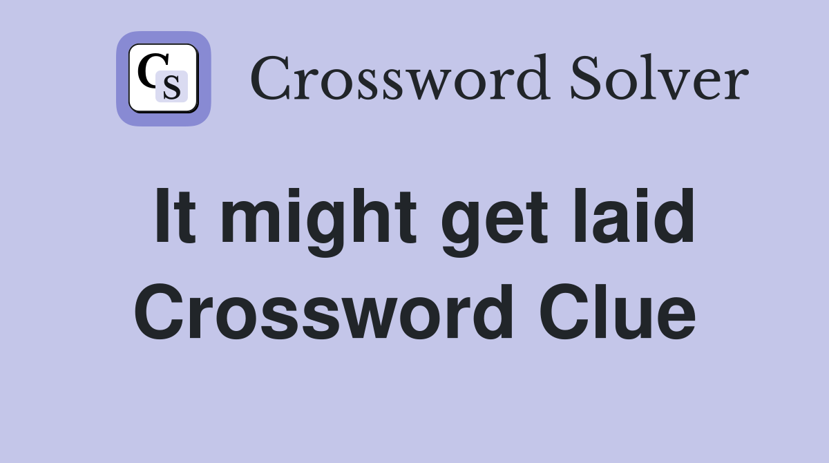 It might get laid Crossword Clue