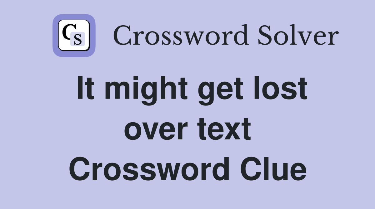 It might get lost over text Crossword Clue
