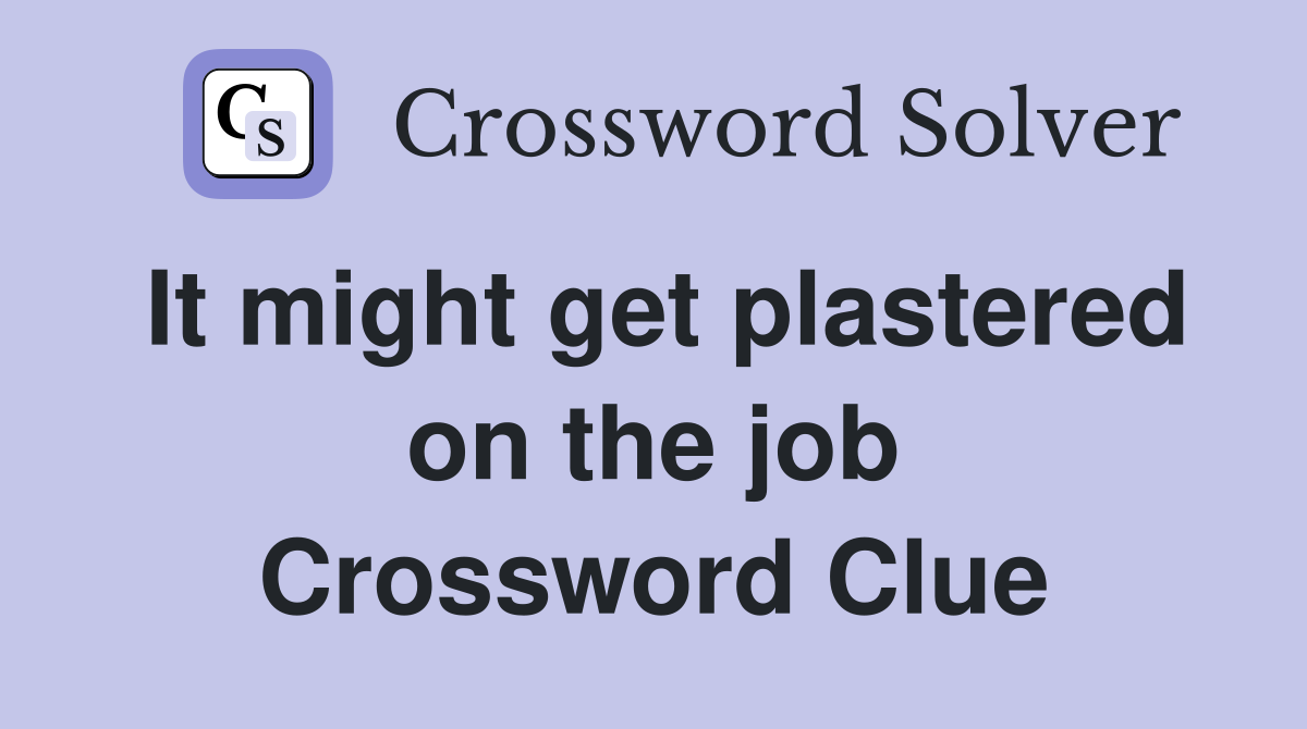 It might get plastered on the job Crossword Clue