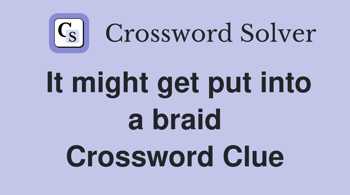 It might get put into a braid Crossword Clue