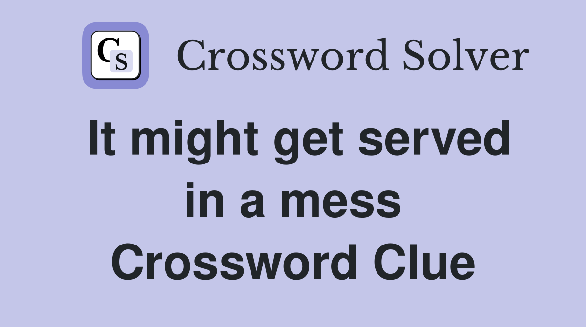 It might get served in a mess Crossword Clue