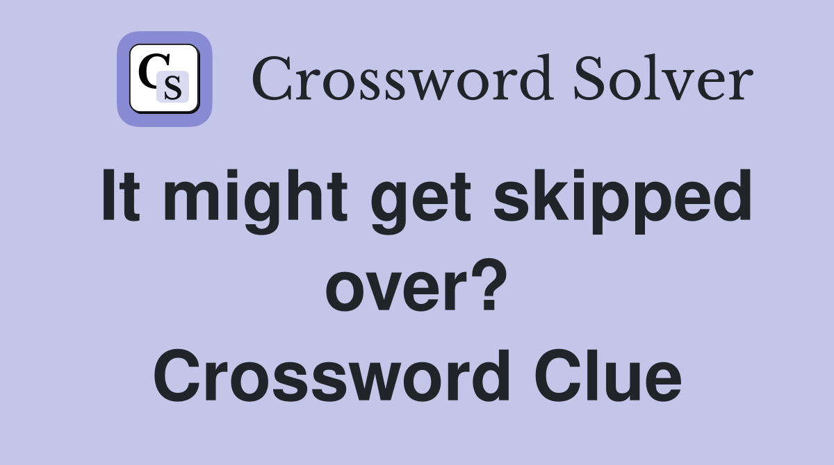 It might get skipped over? Crossword Clue