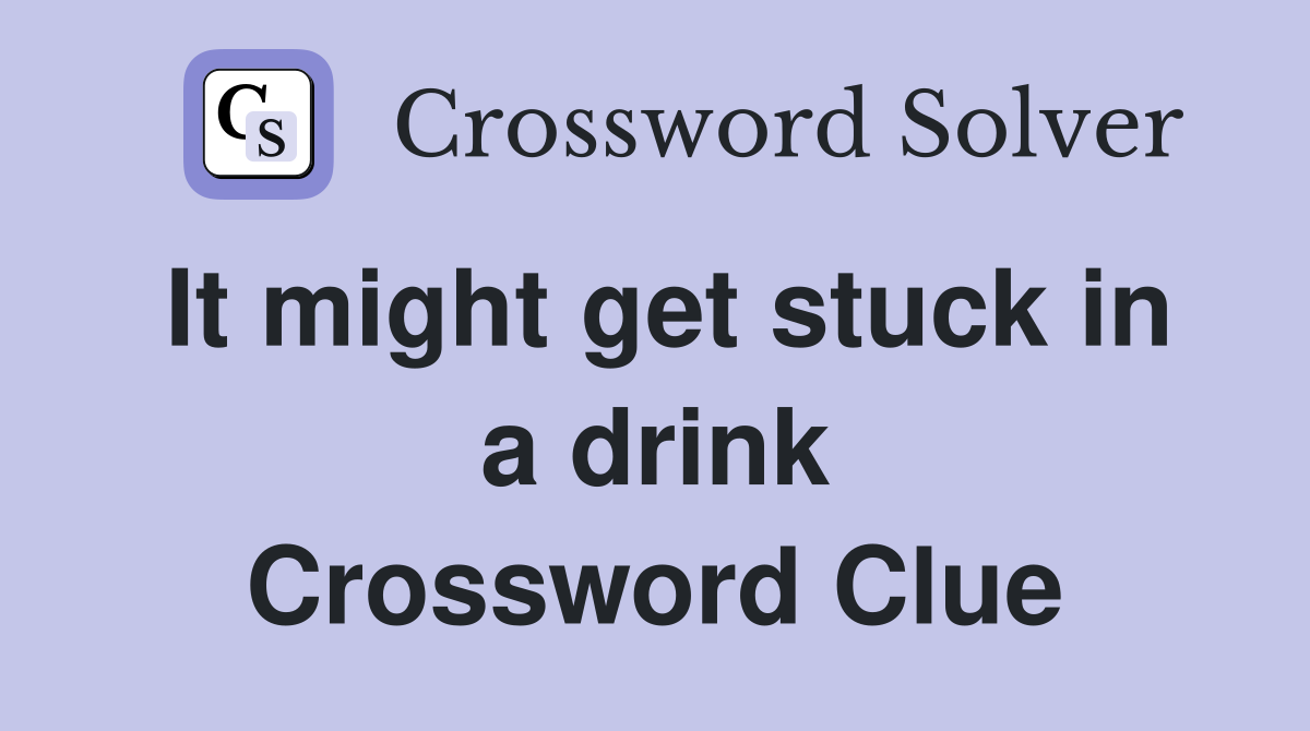 It might get stuck in a drink Crossword Clue