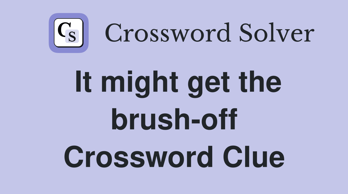 It might get the brush-off Crossword Clue