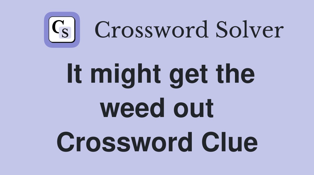 It might get the weed out Crossword Clue