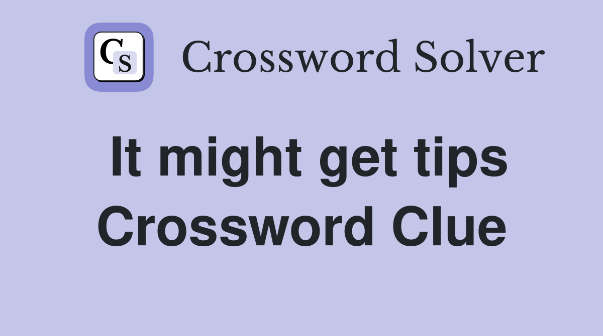 It might get tips Crossword Clue