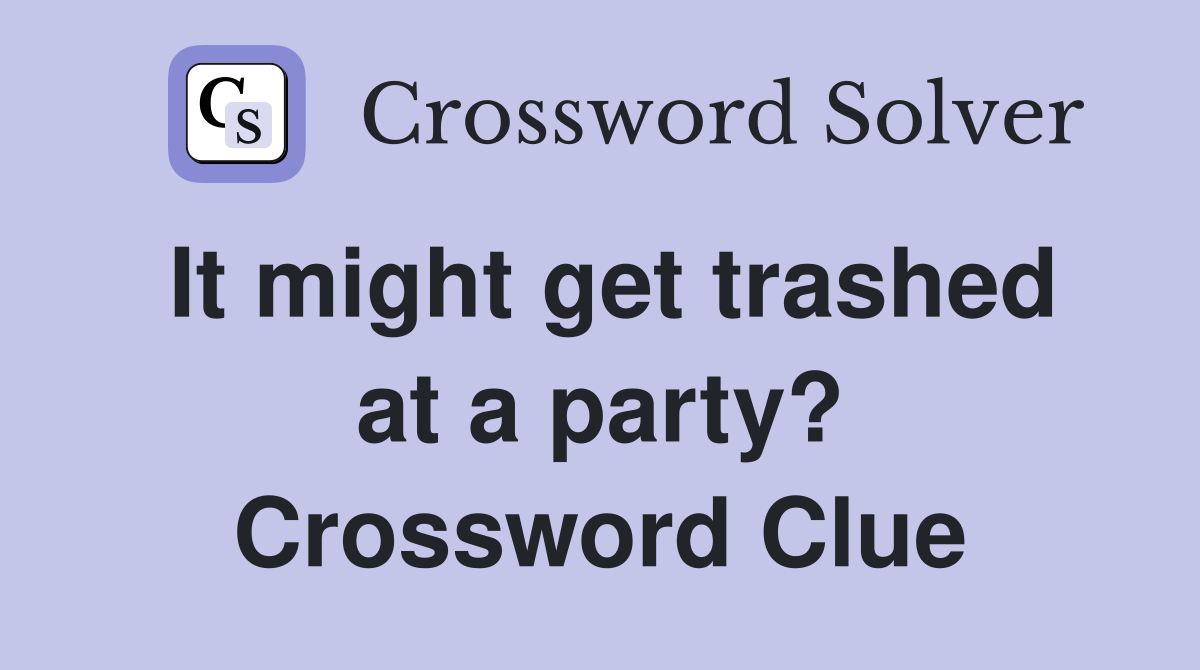 It might get trashed at a party? Crossword Clue