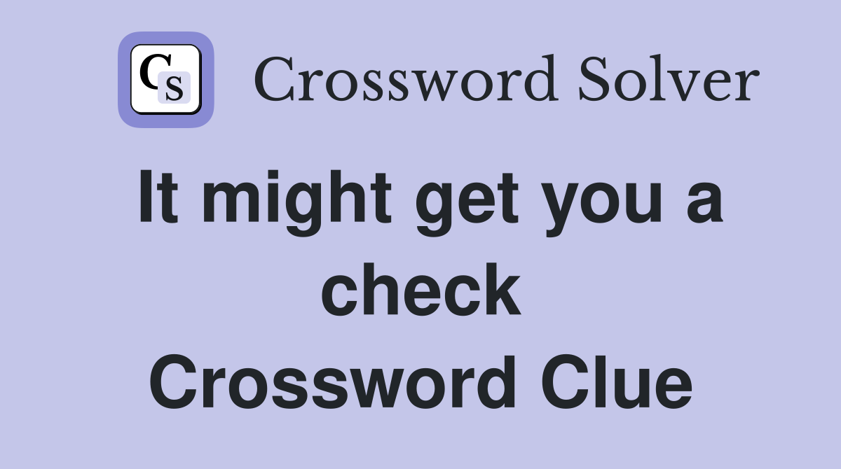 It might get you a check Crossword Clue
