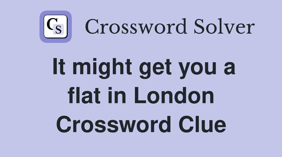 It might get you a flat in London Crossword Clue