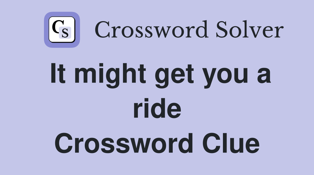 It might get you a ride Crossword Clue