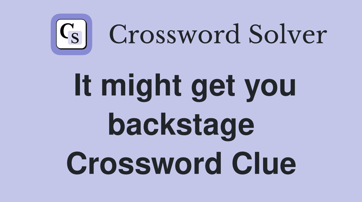 It might get you backstage Crossword Clue